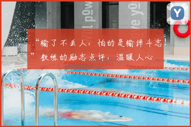 “输了不丢人，怕的是输掉斗志！”教练的励志点评，温暖人心