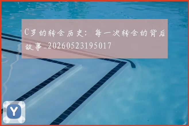 C罗的转会历史：每一次转会的背后故事_20260523195017