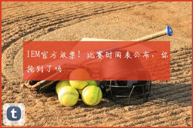 IEM官方放票！比赛时间表公布，你抢到了吗
