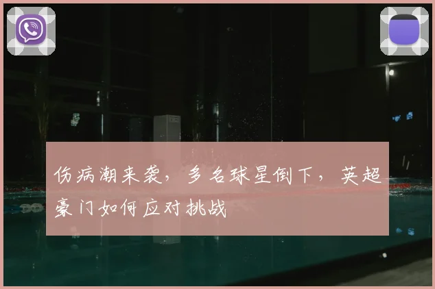 伤病潮来袭,多名球星倒下,英超豪门如何应对挑战