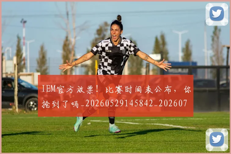 IEM官方放票！比赛时间表公布，你抢到了吗_20260529145842_20260702043749