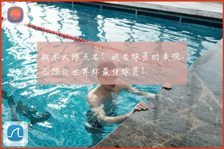 战术大师点名！这名球员的表现，已预订世界杯最佳球员！