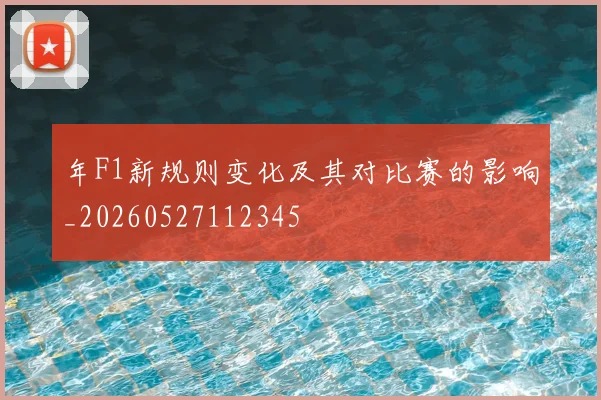 年F1新规则变化及其对比赛的影响_20260527112345